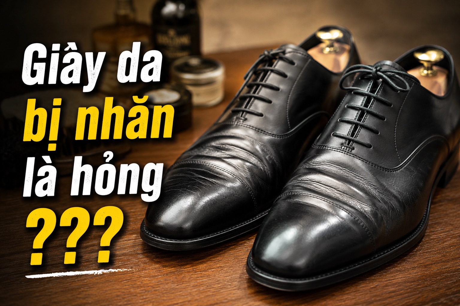 Giày da đi một thời gian bị nhăn — bình thường hay hỏng?